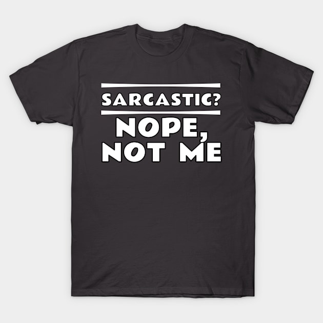 Sarcastic? Nope, Not Me T-Shirt by emojiawesome